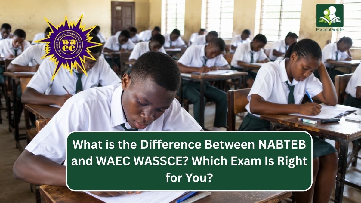 What is the Difference Between NABTEB and WAEC WASSCE? Which Exam Is Right for You?
