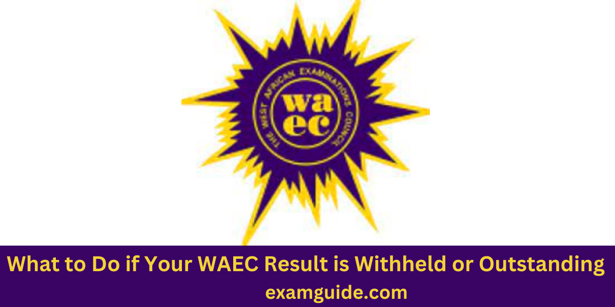 What to Do if Your WAEC Result is Withheld or Outstanding