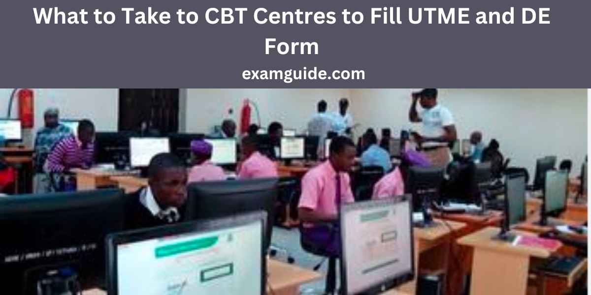 What to Take to CBT Centres to Fill UTME and DE Form | Latest Update