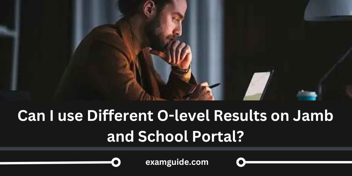 Can I use Different  Olevel Results on Jamb and School Portal?